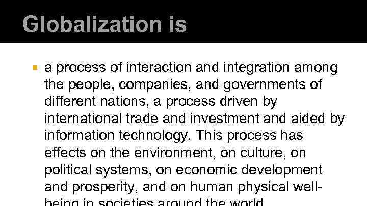 Globalization is a process of interaction and integration among the people, companies, and governments