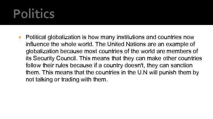 Politics Political globalization is how many institutions and countries now influence the whole world.