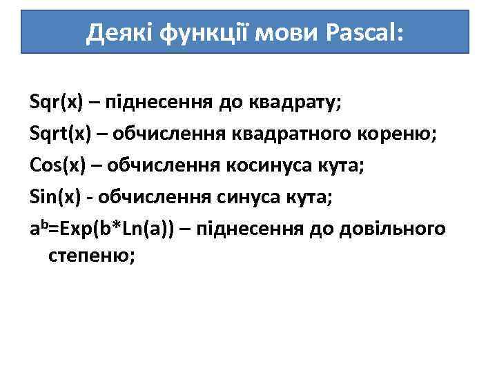 Деякі функції мови Pascal: Sqr(x) – піднесення до квадрату; Sqrt(x) – обчислення квадратного кореню;