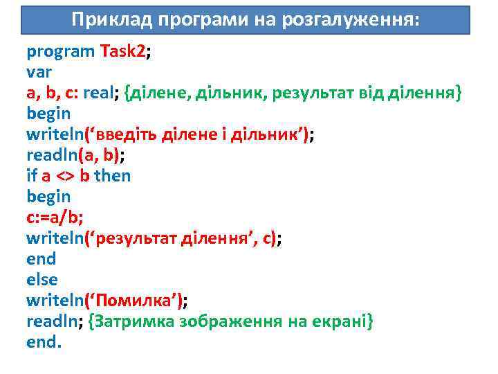 Приклад програми на розгалуження: program Task 2; var a, b, c: real; {ділене, дільник,