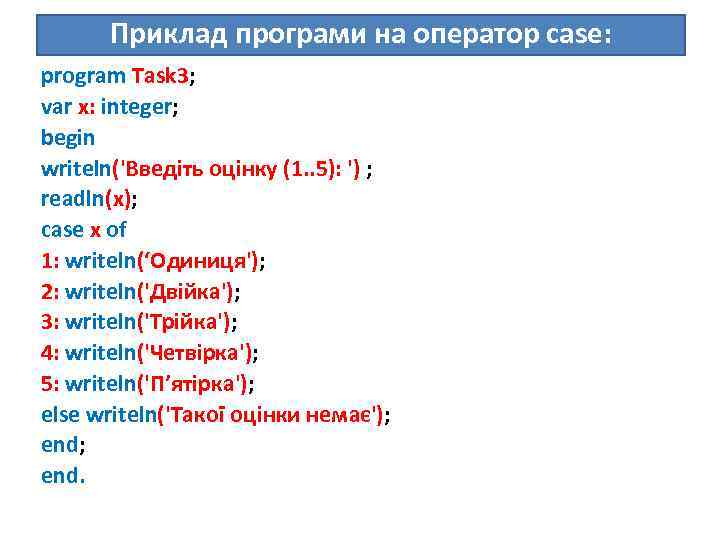 Приклад програми на оператор case: program Task 3; var x: integer; begin writeln('Введіть оцінку