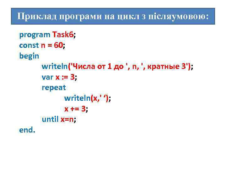 Приклад програми на цикл з післяумовою: program Task 6; const n = 60; begin