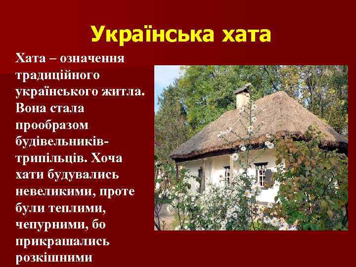  Українська хата Хата – означення традиційного українського житла. Вона стала прообразом будівельниківтрипільців. Хоча