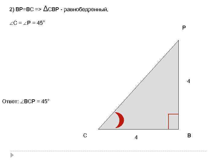 2) ВР=ВС => ΔСВР - равнобедренный, ∠С = ∠Р = 45° Р 4 Ответ: