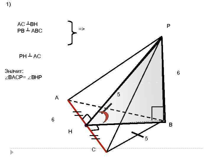 1) АС ┴ВН РВ ┴ АВС Р => РН ┴ АС Значит: ∠ВАСР= ∠ВНР