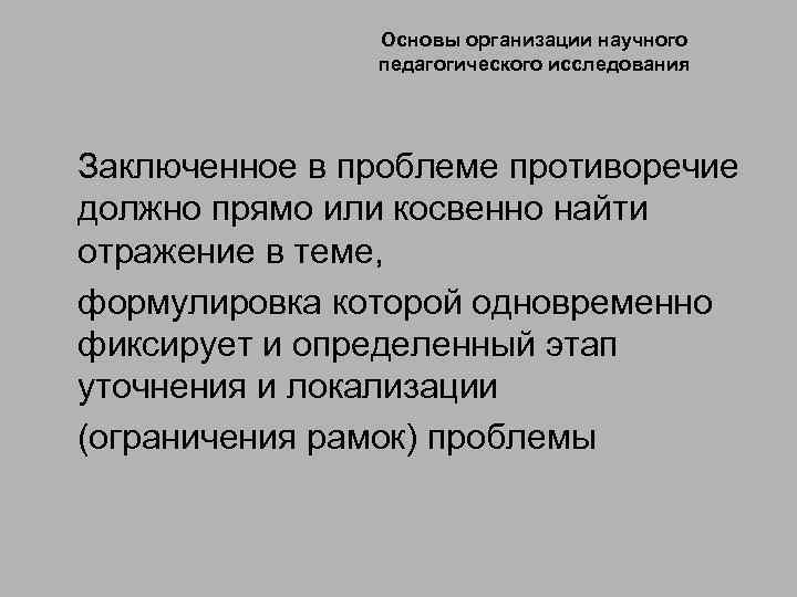 Основы организации научного педагогического исследования Заключенное в проблеме противоречие должно прямо или косвенно найти