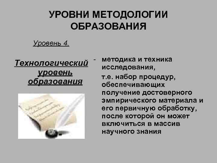 УРОВНИ МЕТОДОЛОГИИ ОБРАЗОВАНИЯ Уровень 4. Технологический уровень образования - методика и техника исследования, т.