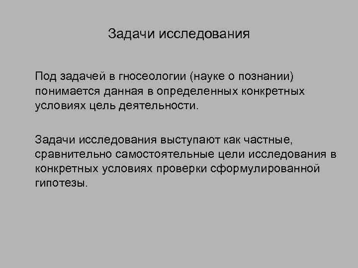 Задачи исследования Под задачей в гносеологии (науке о познании) понимается данная в определенных конкретных