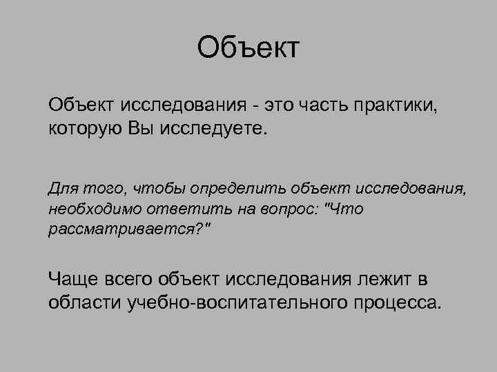 Объект исследования - это часть практики, которую Вы исследуете. Для того, чтобы определить объект
