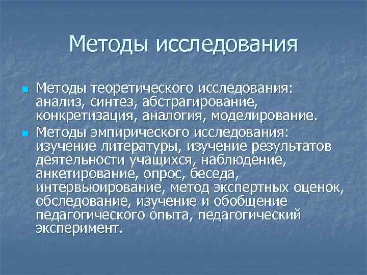 Методы исследования n n Методы теоретического исследования: анализ, синтез, абстрагирование, конкретизация, аналогия, моделирование. Методы