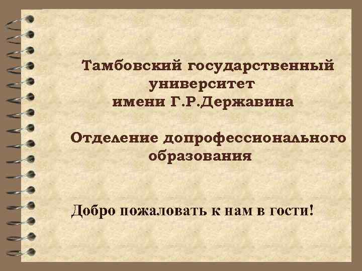 Тамбовский государственный университет имени Г. Р. Державина Отделение допрофессионального образования Добро пожаловать к нам