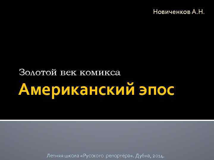 Новиченков А. Н. Золотой век комикса Американский эпос Летняя школа «Русского репортёра» . Дубна,