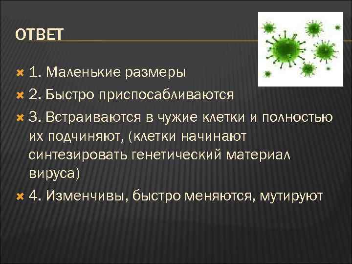 ОТВЕТ 1. Маленькие размеры 2. Быстро приспосабливаются 3. Встраиваются в чужие клетки и полностью
