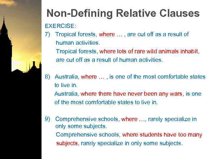 Non-Defining Relative Clauses EXERCISE: 7) Tropical forests, where … , are cut off as