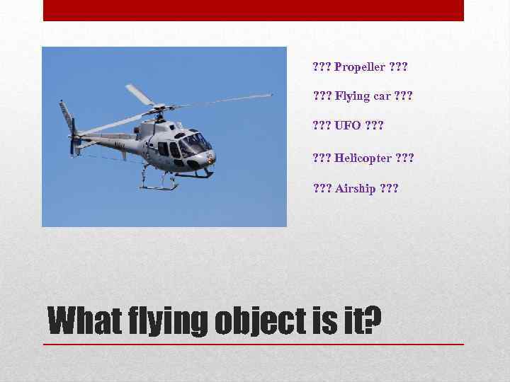 ? ? ? Propeller ? ? ? Flying car ? ? ? UFO ?