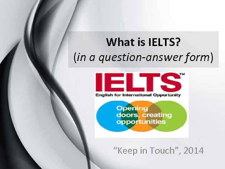 What is IELTS? (in a question-answer form) “Keep in Touch”, 2014 