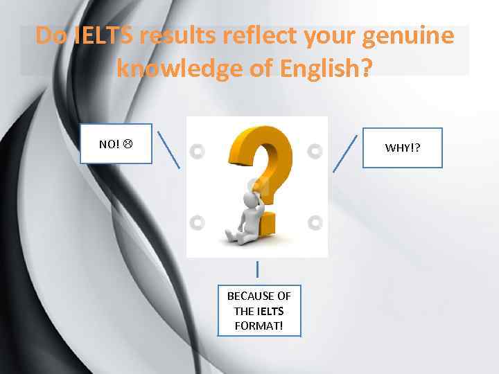Do IELTS results reflect your genuine knowledge of English? NO! WHY!? BECAUSE OF THE