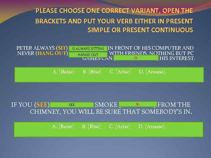 PLEASE CHOOSE ONE CORRECT VARIANT, OPEN THE BRACKETS AND PUT YOUR VERB EITHER IN