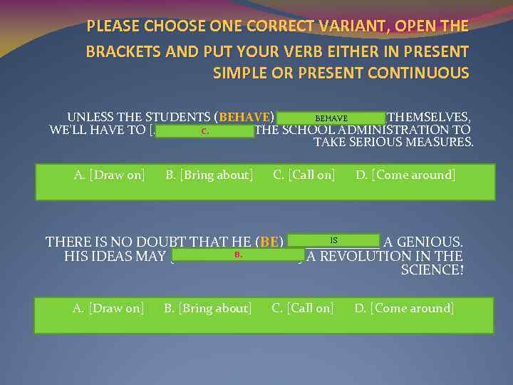 PLEASE CHOOSE ONE CORRECT VARIANT, OPEN THE BRACKETS AND PUT YOUR VERB EITHER IN