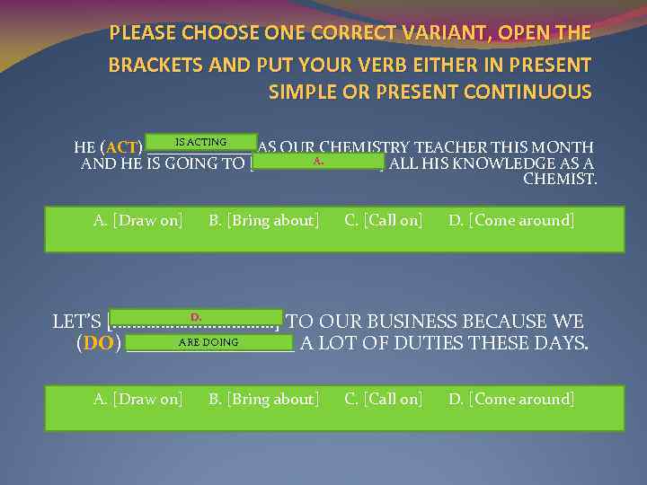 PLEASE CHOOSE ONE CORRECT VARIANT, OPEN THE BRACKETS AND PUT YOUR VERB EITHER IN