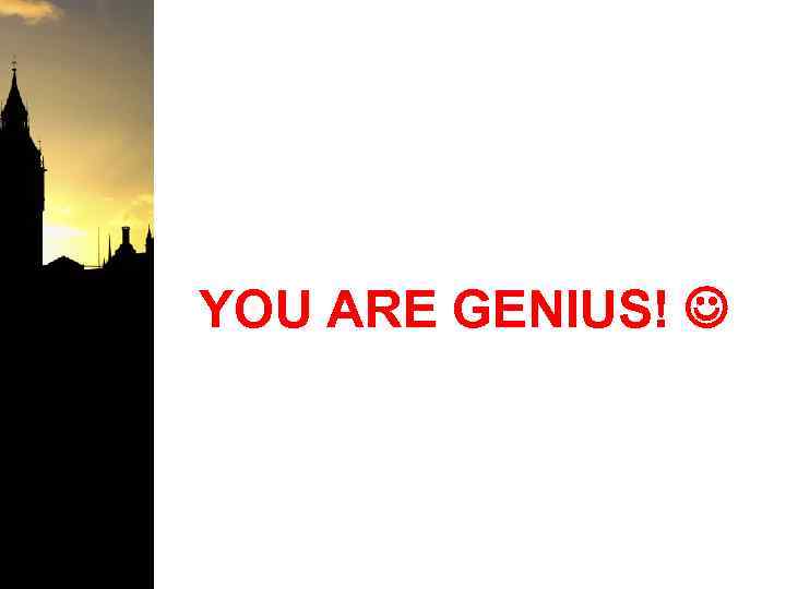 YOU ARE GENIUS! 