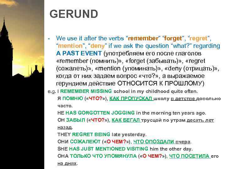 GERUND - We use it after the verbs “remember” “forget”, “regret”, “mention”, “deny” if