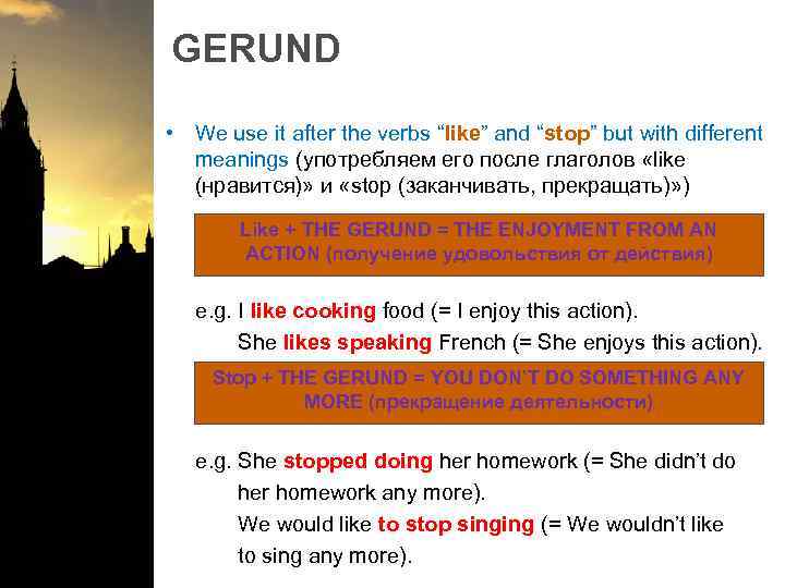 GERUND • We use it after the verbs “like” and “stop” but with different