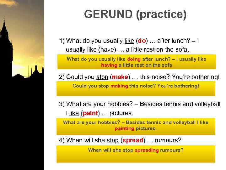 GERUND (practice) 1) What do you usually like (do) … after lunch? – I