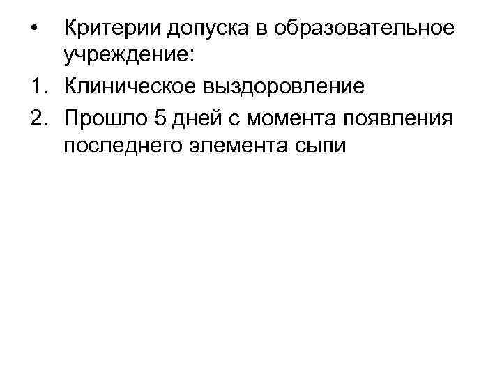  • Критерии допуска в образовательное учреждение: 1. Клиническое выздоровление 2. Прошло 5 дней