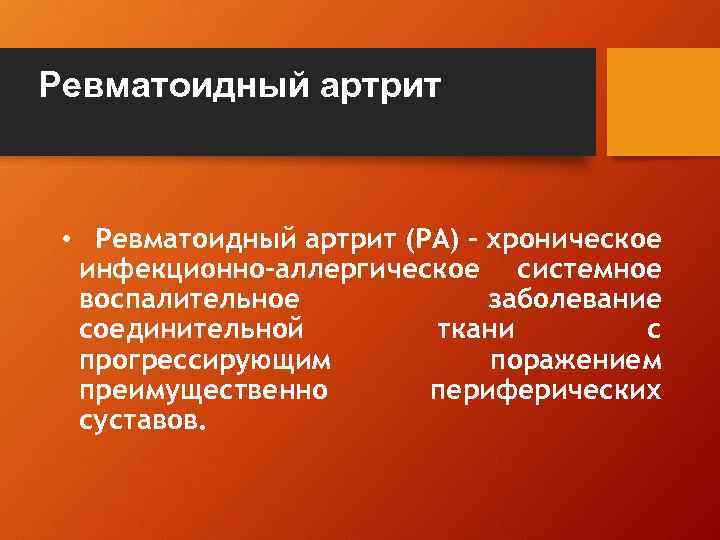 Ревматоидный артрит • Ревматоидный артрит (РА) - хроническое инфекционно-аллергическое системное воспалительное заболевание соединительной ткани
