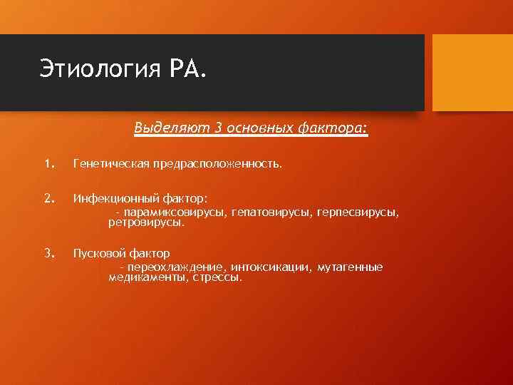 Этиология РА. Выделяют 3 основных фактора: 1. Генетическая предрасположенность. 2. Инфекционный фактор: - парамиксовирусы,