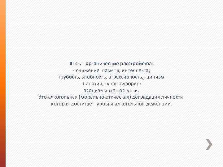 ІІІ ст. - органические расстройства: - снижение памяти, интеллекта; грубость, злобность, агрессивность, , цинизм