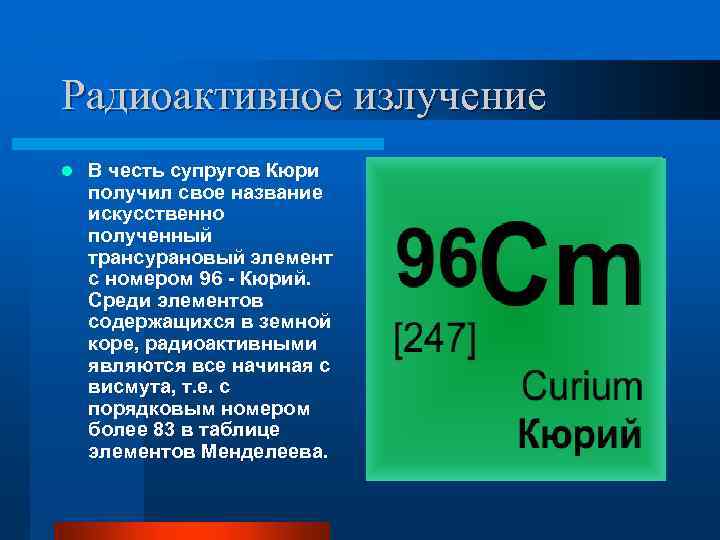 Радиоактивное излучение l В честь супругов Кюри получил свое название искусственно полученный трансурановый элемент