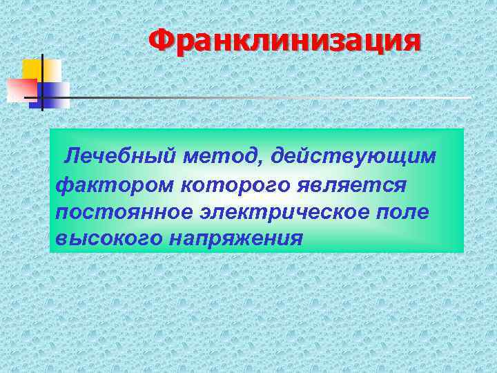 Франклинизация Лечебный метод, действующим фактором которого является постоянное электрическое поле высокого напряжения 