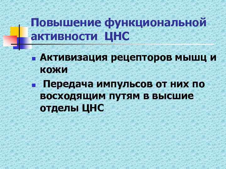Повышение функциональной активности ЦНС n n Активизация рецепторов мышц и кожи Передача импульсов от