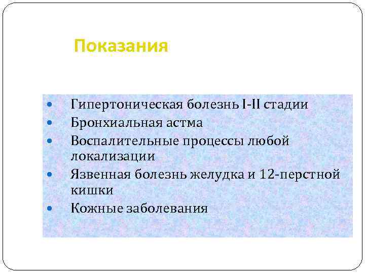 Показания Гипертоническая болезнь І-ІІ стадии Бронхиальная астма Воспалительные процессы любой локализации Язвенная болезнь желудка