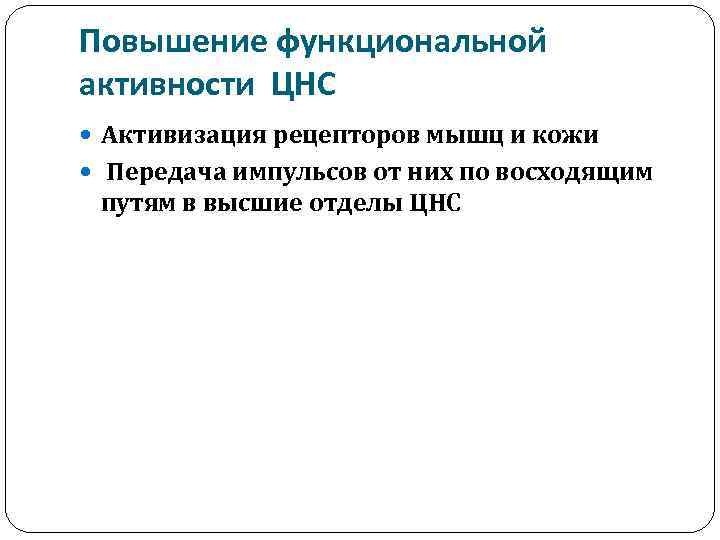 Повышение функциональной активности ЦНС Активизация рецепторов мышц и кожи Передача импульсов от них по