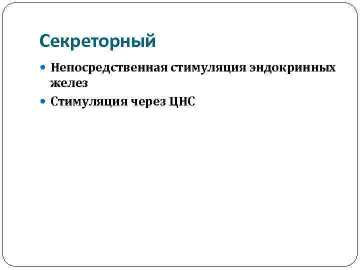 Секреторный Непосредственная стимуляция эндокринных желез Стимуляция через ЦНС 