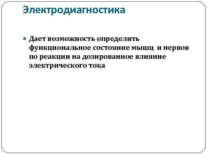 Электродиагностика Дает возможность определить функциональное состояние мышц и нервов по реакции на дозированное влияние