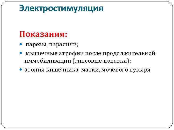 Электростимуляция Показания: парезы, параличи; мышечные атрофии после продолжительной иммобилизации (гипсовые повязки); атония кишечника, матки,