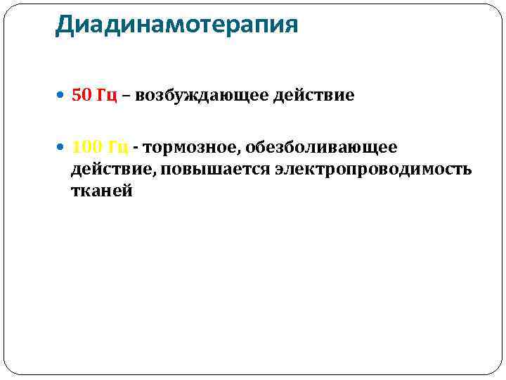 Диадинамотерапия 50 Гц – возбуждающее действие 100 Гц - тормозное, обезболивающее действие, повышается электропроводимость