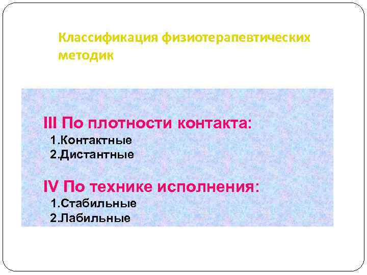 Классификация физиотерапевтических методик ІІІ По плотности контакта: 1. Контактные 2. Дистантные ІV По технике