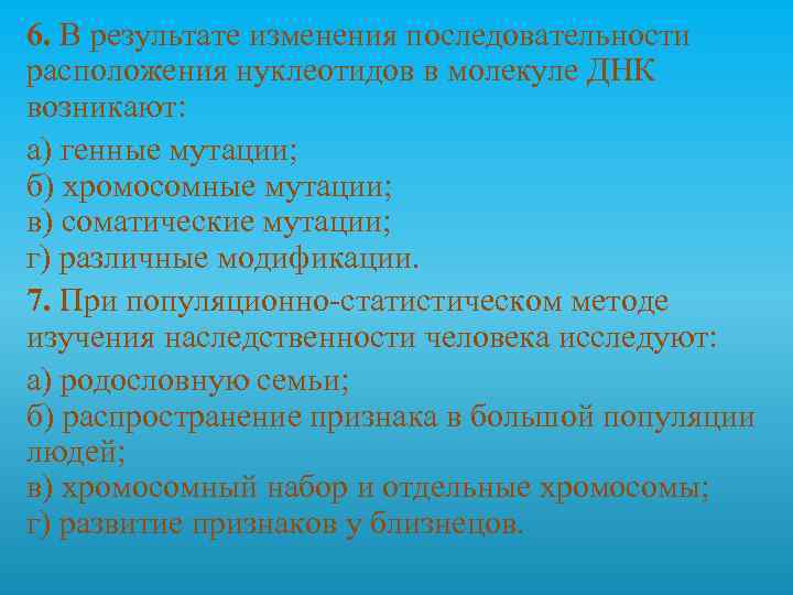 6. В результате изменения последовательности расположения нуклеотидов в молекуле ДНК возникают: а) генные мутации;