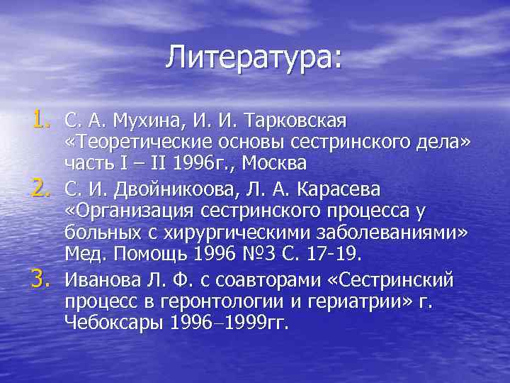 Литература: 1. С. А. Мухина, И. И. Тарковская 2. 3. «Теоретические основы сестринского дела»