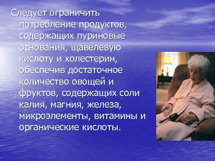 Следует ограничить потребление продуктов, содержащих пуриновые основания, щавелевую кислоту и холестерин, обеспечив достаточное количество