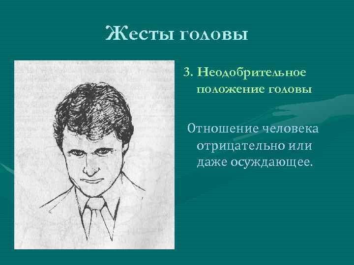 Жесты головы 3. Неодобрительное положение головы Отношение человека отрицательно или даже осуждающее. 