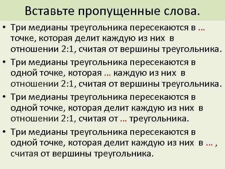 Вставьте пропущенные слова. • Три медианы треугольника пересекаются в … точке, которая делит каждую