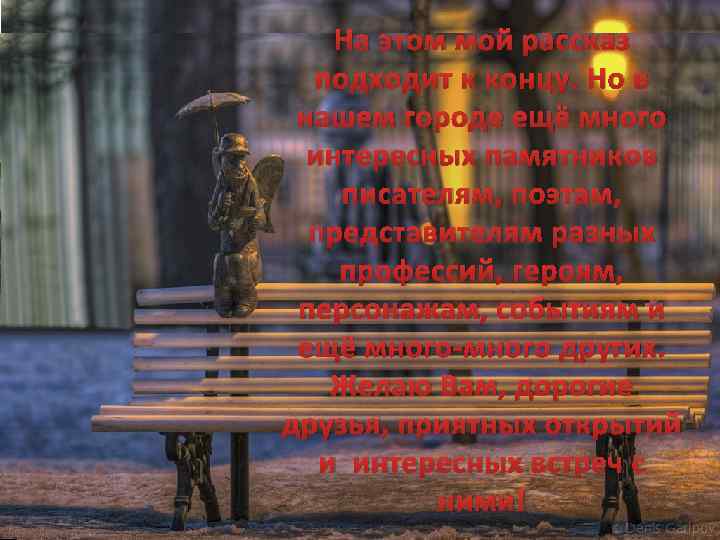 На этом мой рассказ подходит к концу. Но в нашем городе ещё много интересных