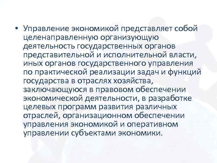  • Управление экономикой представляет собой целенаправленную организующую деятельность государственных органов представительной и исполнительной