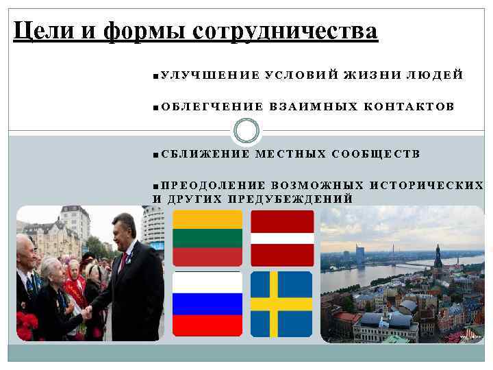 Цели и формы сотрудничества ■УЛУЧШЕНИЕ УСЛОВИЙ ЖИЗНИ ЛЮДЕЙ ■ОБЛЕГЧЕНИЕ ВЗАИМНЫХ КОНТАКТОВ ■СБЛИЖЕНИЕ МЕСТНЫХ СООБЩЕСТВ